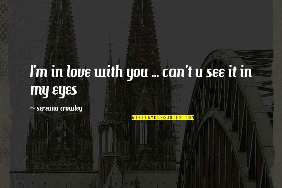 You Can't See My Eyes Quotes By Sereana Crowley: I'm in love with you ... can't u