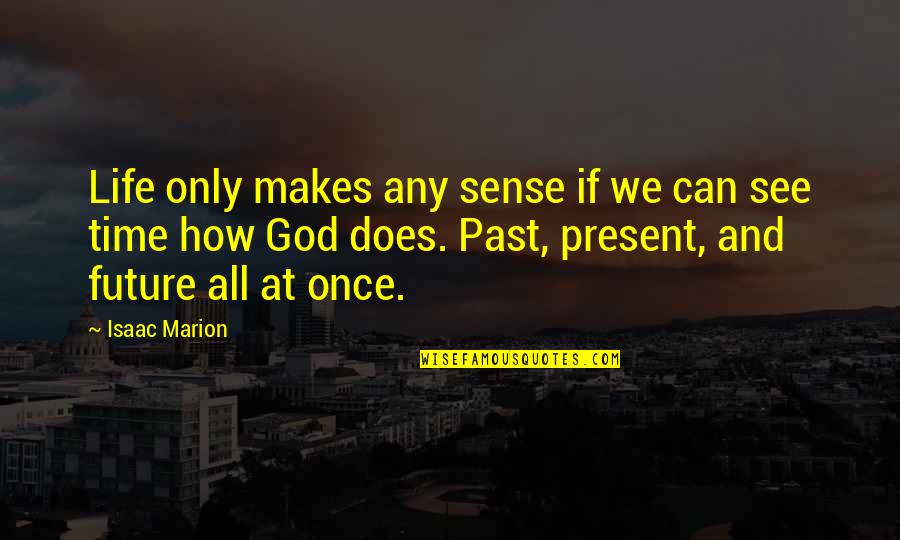 You Can't See The Future Quotes By Isaac Marion: Life only makes any sense if we can