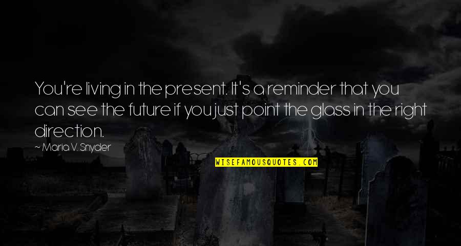 You Can't See The Future Quotes By Maria V. Snyder: You're living in the present. It's a reminder