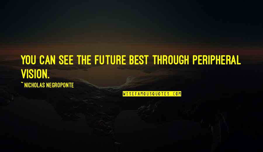 You Can't See The Future Quotes By Nicholas Negroponte: You can see the future best through peripheral