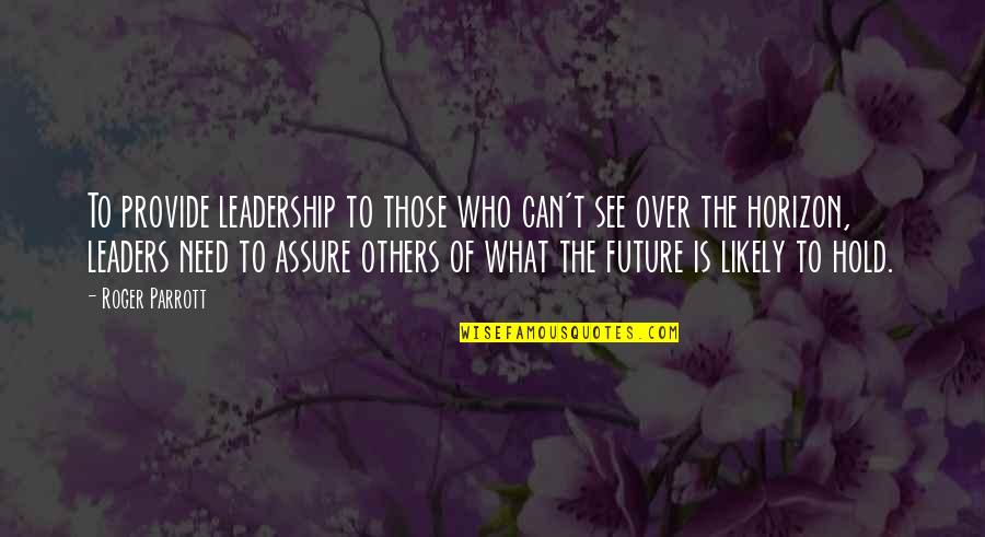 You Can't See The Future Quotes By Roger Parrott: To provide leadership to those who can't see