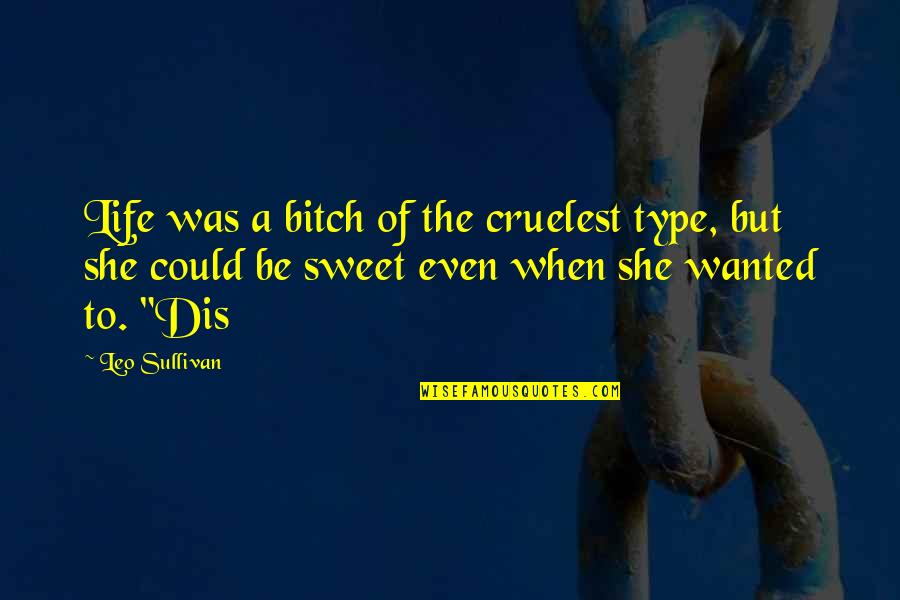 You Cant Stop Loving Someone Quotes By Leo Sullivan: Life was a bitch of the cruelest type,