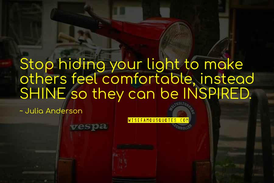 You Can't Stop My Shine Quotes By Julia Anderson: Stop hiding your light to make others feel