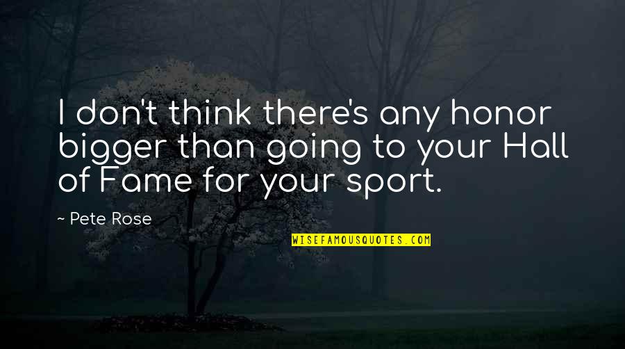 You Can't Stop My Shine Quotes By Pete Rose: I don't think there's any honor bigger than