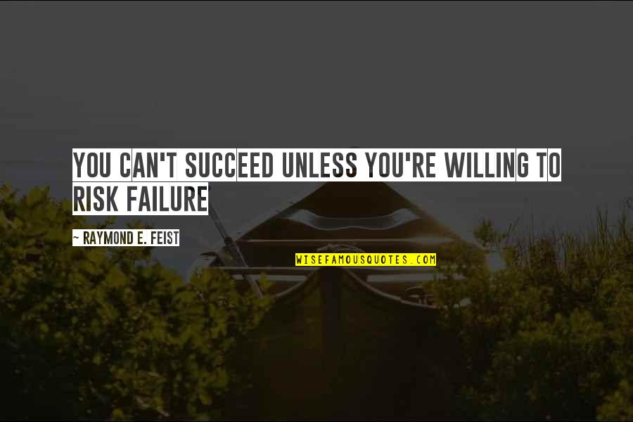 You Can't Succeed Quotes By Raymond E. Feist: You can't succeed unless you're willing to risk