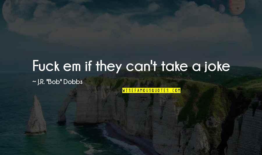 You Can't Take A Joke Quotes By J.R. You Can't Take A Joke Quotes By J.R.
