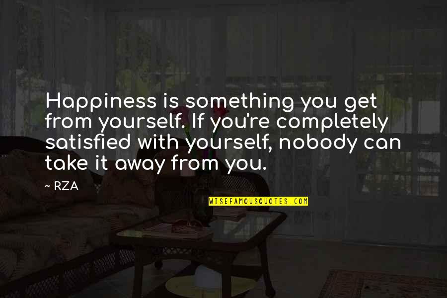 You Can't Take Away My Happiness Quotes By RZA: Happiness is something you get from yourself. If