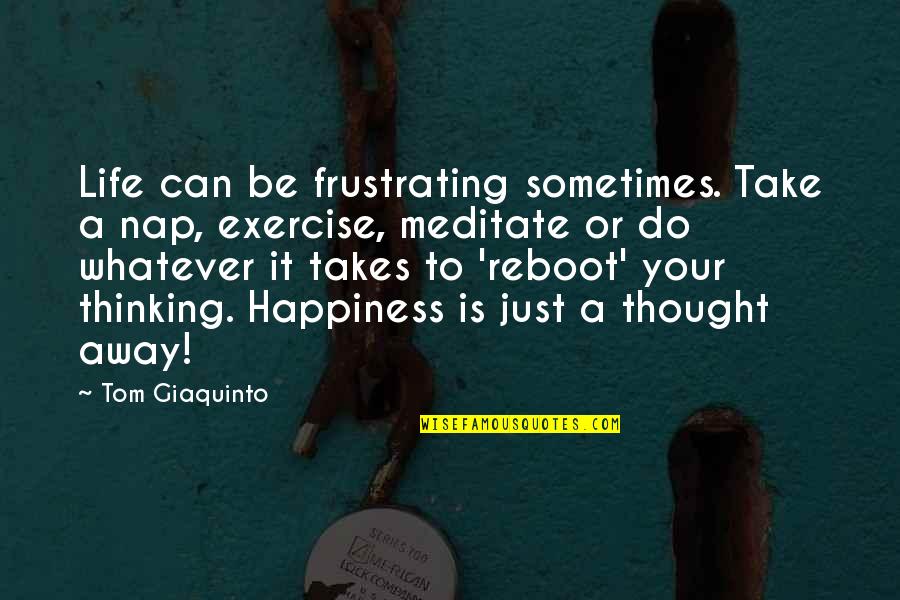 You Can't Take Away My Smile Quotes By Tom Giaquinto: Life can be frustrating sometimes. Take a nap,