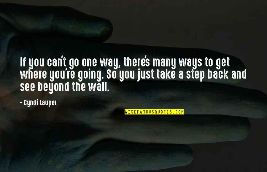 You Can't Take It Back Quotes By Cyndi Lauper: If you can't go one way, there's many