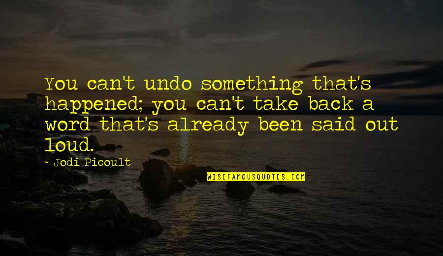 You Can't Take It Back Quotes By Jodi Picoult: You can't undo something that's happened; you can't