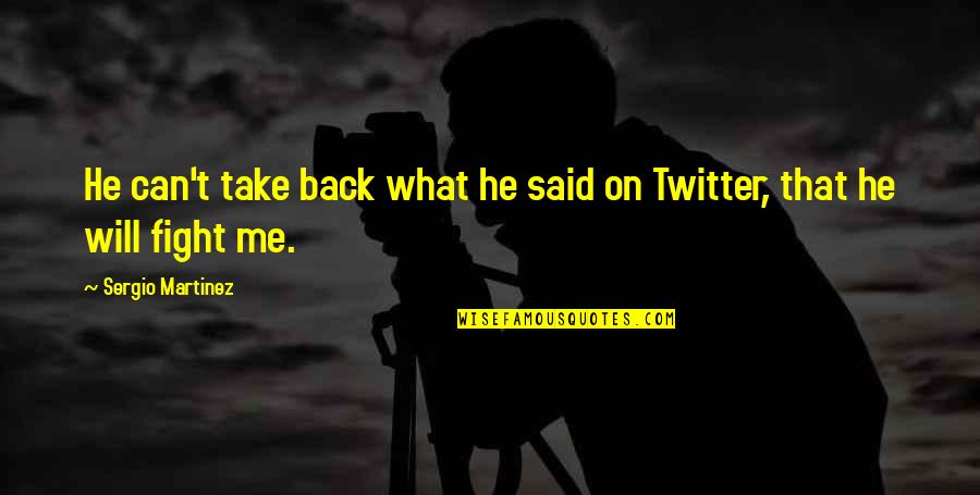 You Can't Take It Back Quotes By Sergio Martinez: He can't take back what he said on You Can't Take It Back Quotes By Sergio Martinez: He can't take back what he said on