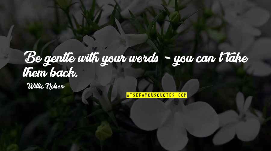 You Can't Take It Back Quotes By Willie Nelson: Be gentle with your words - you can't