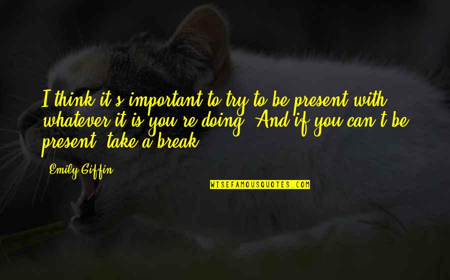 You Can't Take It With You Quotes By Emily Giffin: I think it's important to try to be