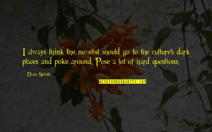 You Cant Take Life Too Seriously Quotes By Dana Spiotta: I always think the novelist should go to You Cant Take Life Too Seriously Quotes By Dana Spiotta: I always think the novelist should go to
