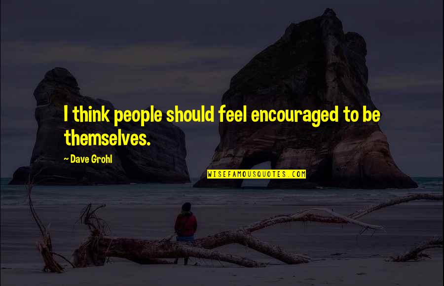 You Cant Take Life Too Seriously Quotes By Dave Grohl: I think people should feel encouraged to be