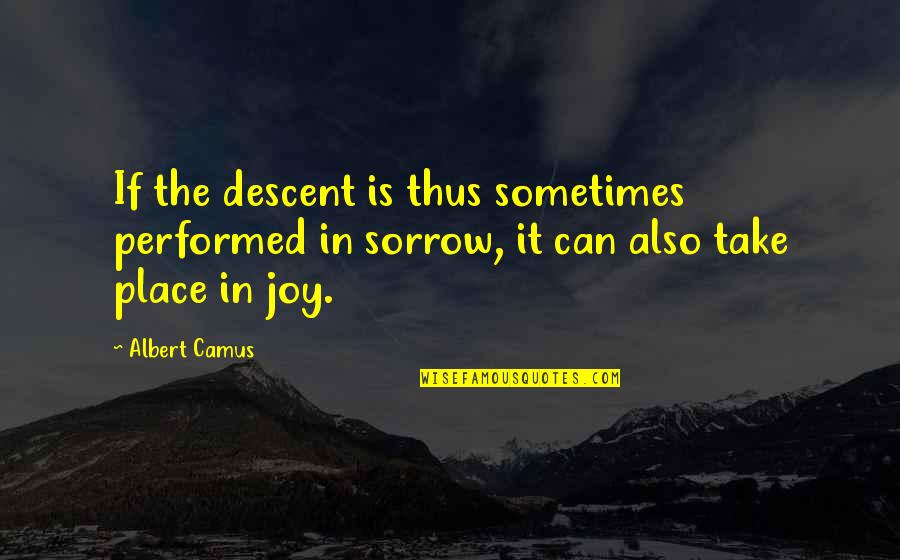 You Can't Take My Joy Quotes By Albert Camus: If the descent is thus sometimes performed in