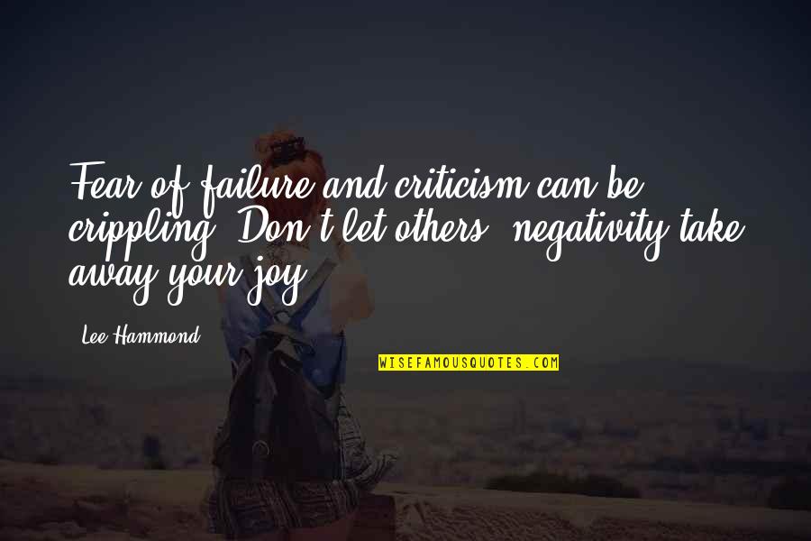 You Can't Take My Joy Quotes By Lee Hammond: Fear of failure and criticism can be crippling.