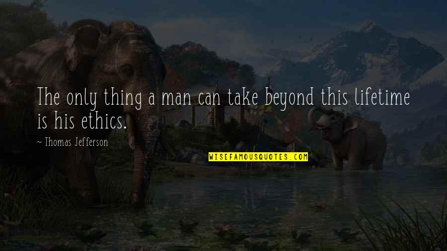 You Can't Take My Man Quotes By Thomas Jefferson: The only thing a man can take beyond