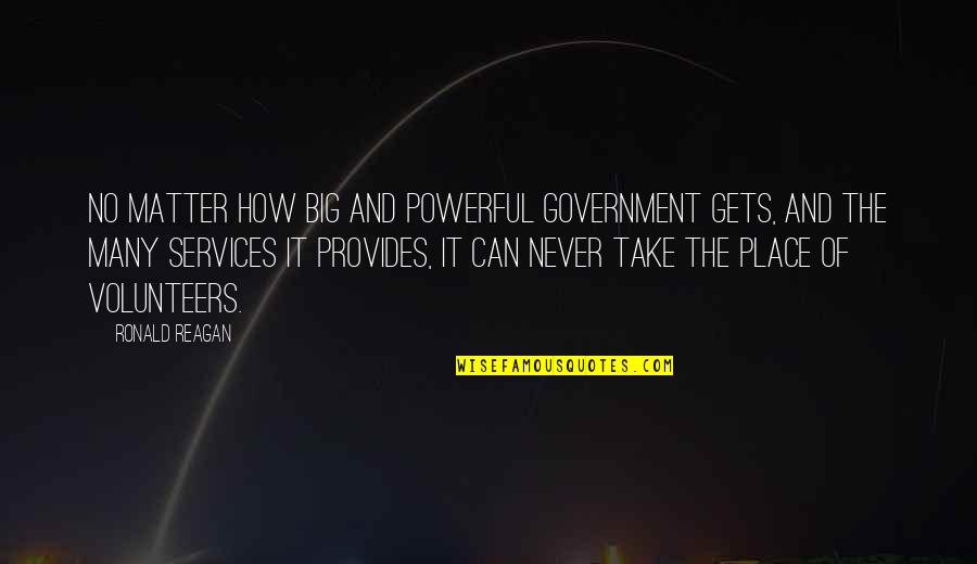 You Can't Take My Place Quotes By Ronald Reagan: No matter how big and powerful government gets,