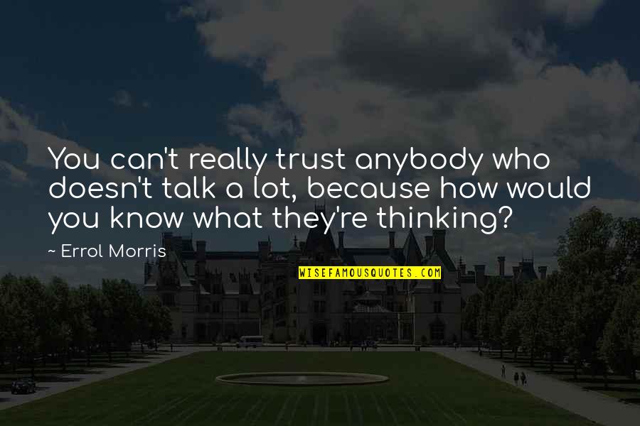 You Can't Trust Anybody Quotes By Errol Morris: You can't really trust anybody who doesn't talk