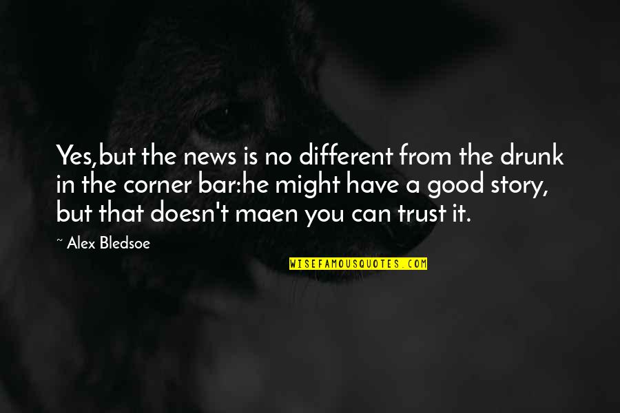 You Can't Trust Quotes By Alex Bledsoe: Yes,but the news is no different from the You Can't Trust Quotes By Alex Bledsoe: Yes,but the news is no different from the