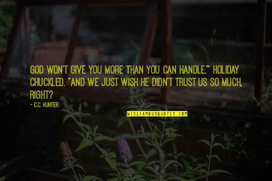 You Can't Trust Quotes By C.C. Hunter: God won't give you more than you can You Can't Trust Quotes By C.C. Hunter: God won't give you more than you can