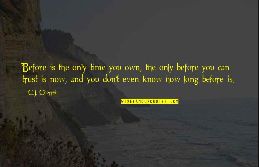 You Can't Trust Quotes By C.J. Cherryh: Before is the only time you own, the You Can't Trust Quotes By C.J. Cherryh: Before is the only time you own, the