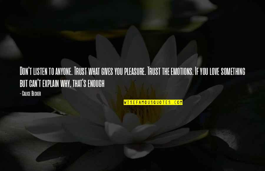 You Can't Trust Quotes By Calice Becker: Don't listen to anyone. Trust what gives you You Can't Trust Quotes By Calice Becker: Don't listen to anyone. Trust what gives you