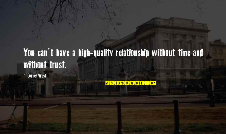 You Can't Trust Quotes By Cornel West: You can't have a high-quality relationship without time