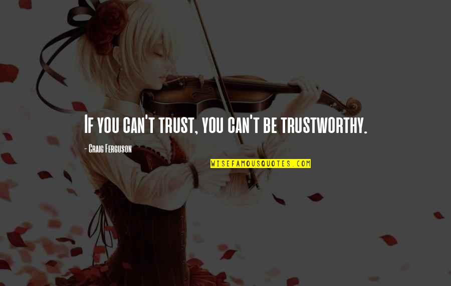 You Can't Trust Quotes By Craig Ferguson: If you can't trust, you can't be trustworthy. You Can't Trust Quotes By Craig Ferguson: If you can't trust, you can't be trustworthy.