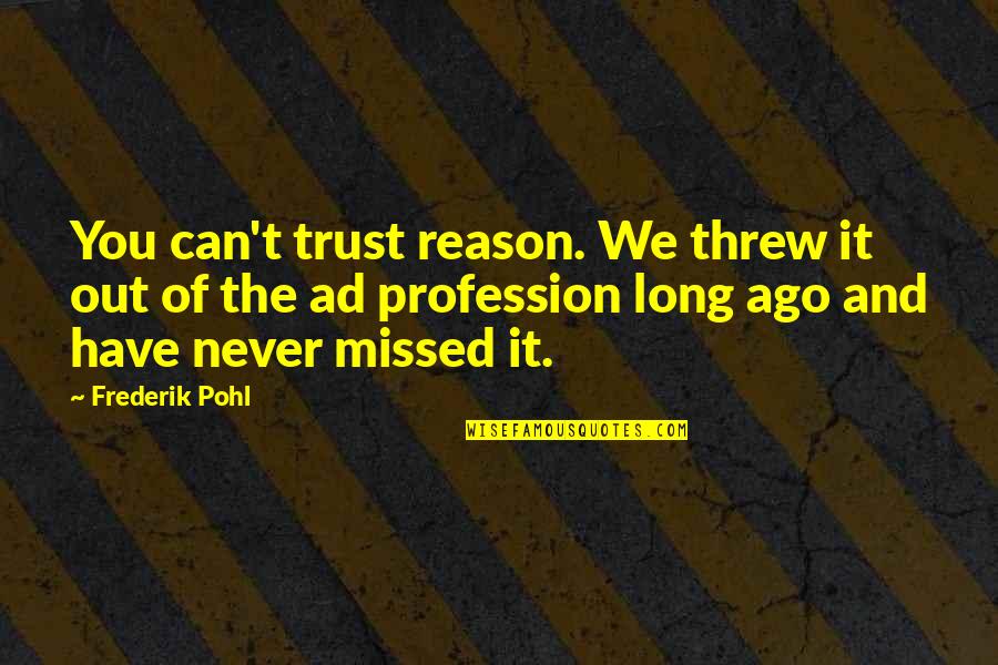 You Can't Trust Quotes By Frederik Pohl: You can't trust reason. We threw it out You Can't Trust Quotes By Frederik Pohl: You can't trust reason. We threw it out