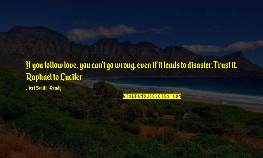 You Can't Trust Quotes By Jeri Smith-Ready: If you follow love, you can't go wrong, You Can't Trust Quotes By Jeri Smith-Ready: If you follow love, you can't go wrong,