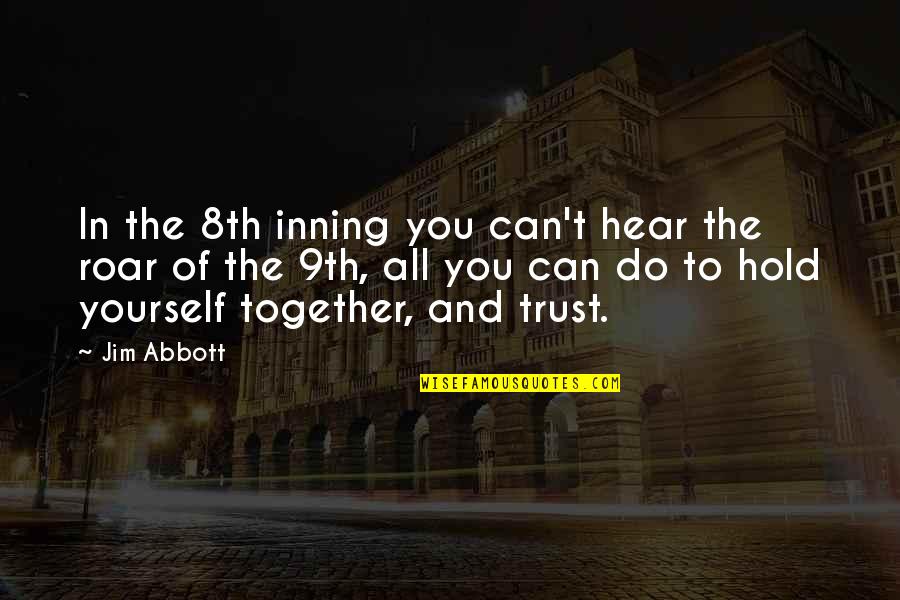 You Can't Trust Quotes By Jim Abbott: In the 8th inning you can't hear the You Can't Trust Quotes By Jim Abbott: In the 8th inning you can't hear the