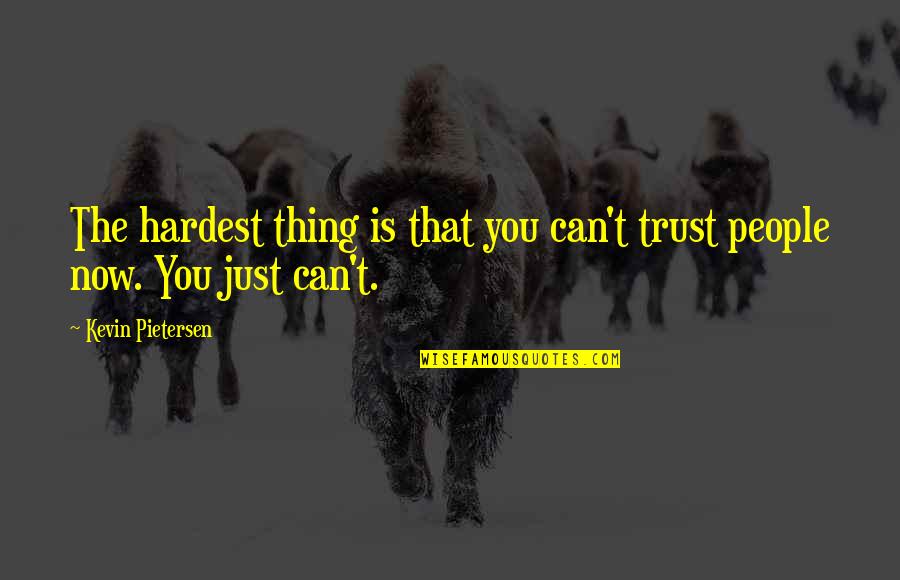 You Can't Trust Quotes By Kevin Pietersen: The hardest thing is that you can't trust You Can't Trust Quotes By Kevin Pietersen: The hardest thing is that you can't trust