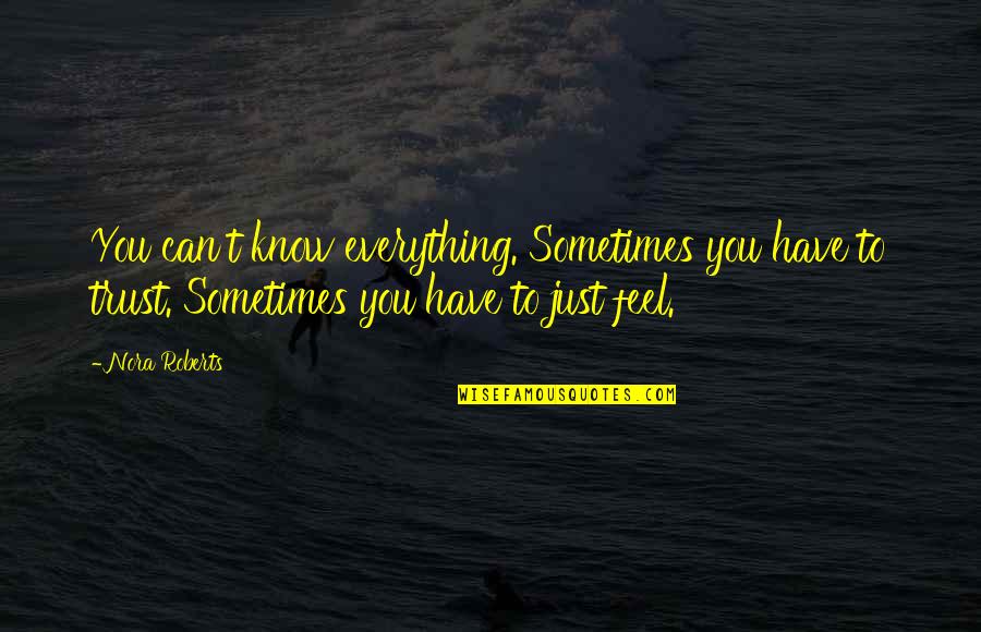 You Can't Trust Quotes By Nora Roberts: You can't know everything. Sometimes you have to You Can't Trust Quotes By Nora Roberts: You can't know everything. Sometimes you have to