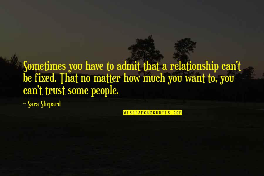 You Can't Trust Quotes By Sara Shepard: Sometimes you have to admit that a relationship You Can't Trust Quotes By Sara Shepard: Sometimes you have to admit that a relationship