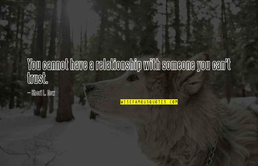 You Can't Trust Quotes By Sheri L. Dew: You cannot have a relationship with someone you You Can't Trust Quotes By Sheri L. Dew: You cannot have a relationship with someone you