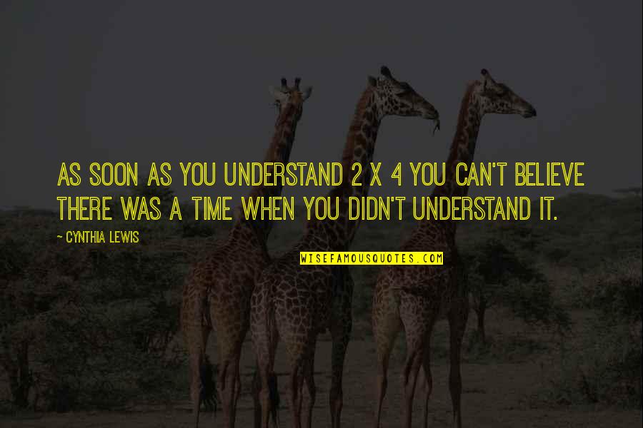 You Can't Understand Quotes By Cynthia Lewis: As soon as you understand 2 x 4