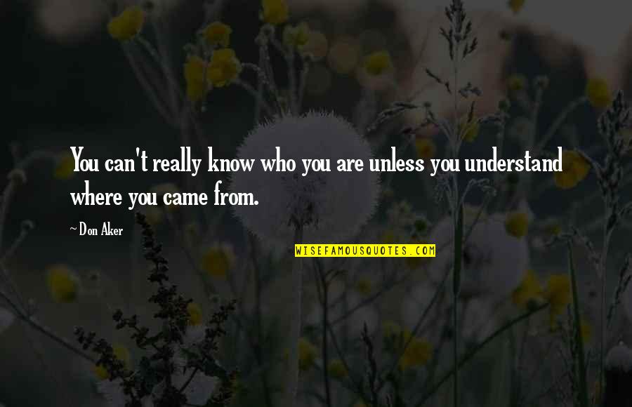 You Can't Understand Quotes By Don Aker: You can't really know who you are unless