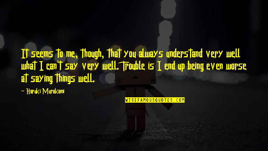 You Can't Understand Quotes By Haruki Murakami: It seems to me, though, that you always