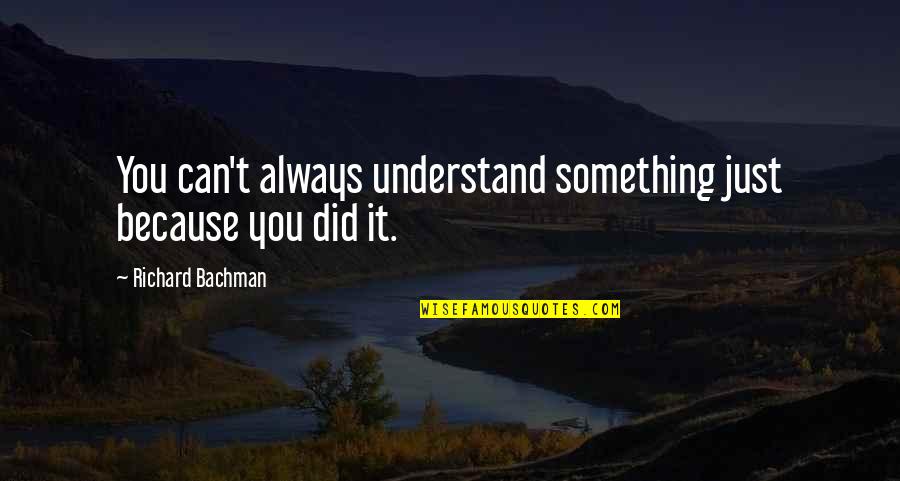 You Can't Understand Quotes By Richard Bachman: You can't always understand something just because you