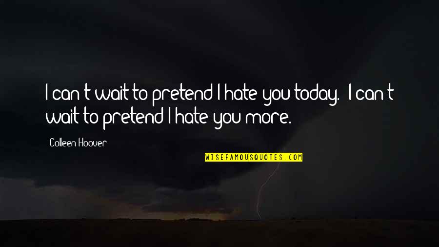 You Can't Wait Quotes By Colleen Hoover: I can't wait to pretend I hate you