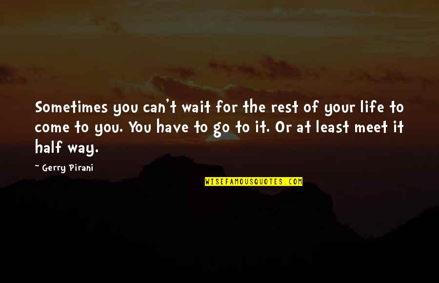 You Can't Wait Quotes By Gerry Pirani: Sometimes you can't wait for the rest of