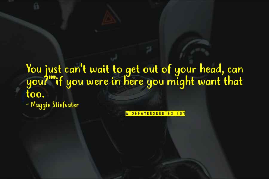 You Can't Wait Quotes By Maggie Stiefvater: You just can't wait to get out of