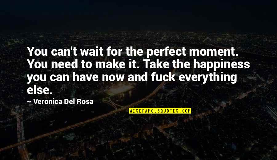 You Can't Wait Quotes By Veronica Del Rosa: You can't wait for the perfect moment. You
