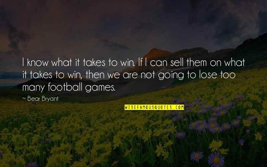 You Can't Win Them All Quotes By Bear Bryant: I know what it takes to win. If