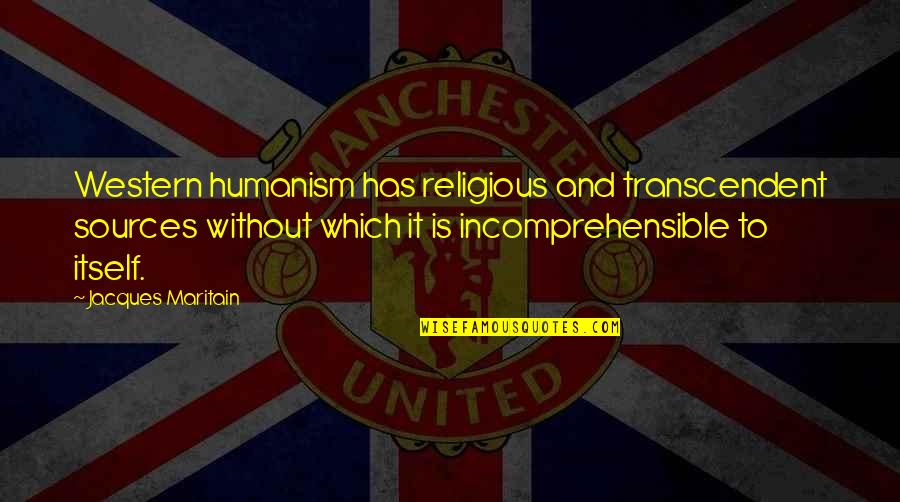 You Cant Withstand The Storm Quotes By Jacques Maritain: Western humanism has religious and transcendent sources without