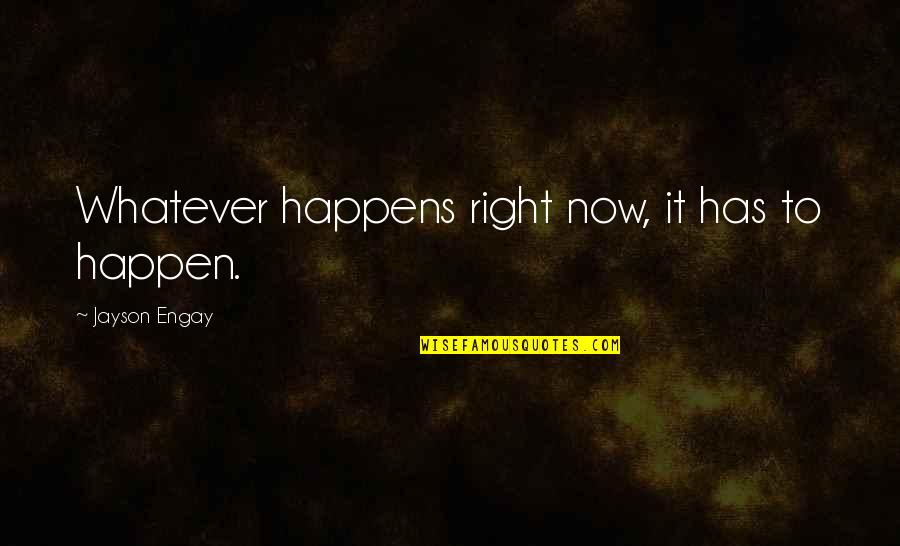 You Cant Withstand The Storm Quotes By Jayson Engay: Whatever happens right now, it has to happen.