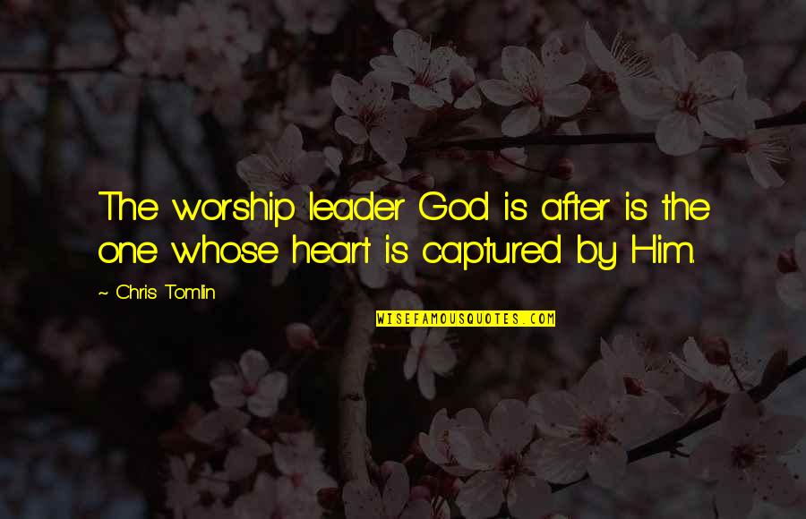 You Captured My Heart Quotes By Chris Tomlin: The worship leader God is after is the