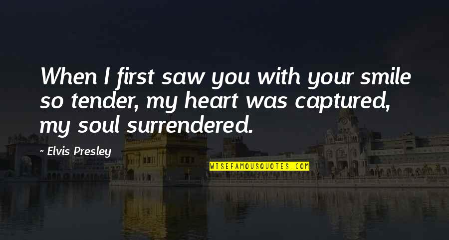 You Captured My Heart Quotes By Elvis Presley: When I first saw you with your smile You Captured My Heart Quotes By Elvis Presley: When I first saw you with your smile